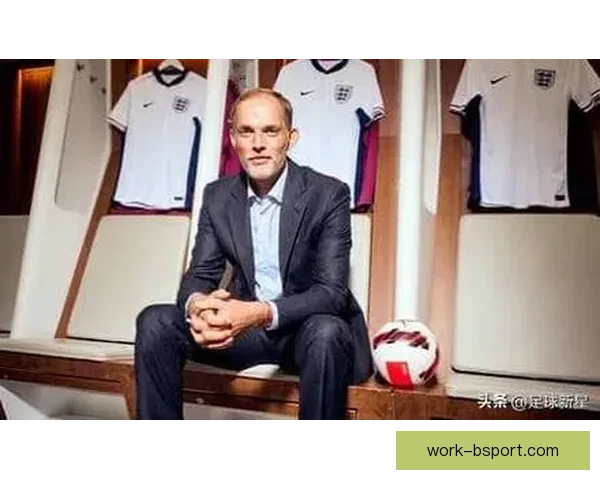 图赫尔正式签约执掌英格兰国家队开启新征程